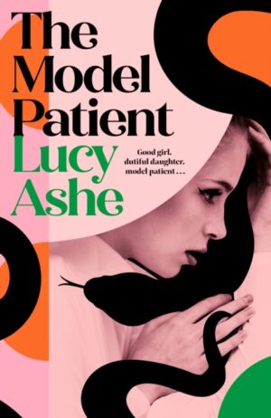 The Model Patient : the ADDICTIVE, twisty new read about toxic obsession and betrayal by Ashe, Lucy