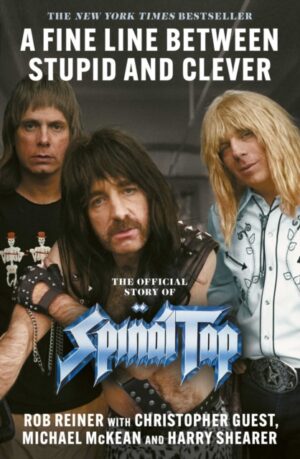 A Fine Line between Stupid and Clever : The Story of Spinal Tap by Reiner, Rob