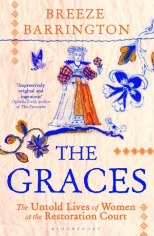 The Graces : The Untold Lives of Women at the Restoration Court by Barrington, Breeze