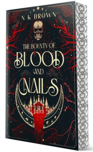 The Bounty of Blood and Nails : Deluxe Limited Edition by Brown, N K