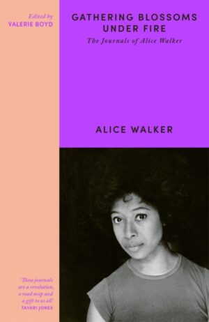 Gathering Blossoms Under Fire : The Journals of Alice Walker by Walker, Alice