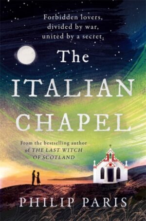 The Italian Chapel : From the bestselling author of THE LAST WITCH OF SCOTLAND by Paris, Philip