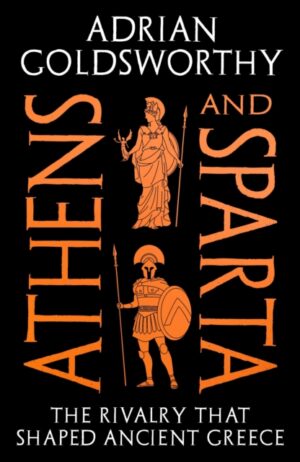 Athens and Sparta : The Rivalry that Shaped Ancient Greece by Goldsworthy, Adrian