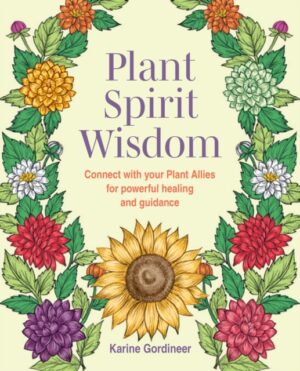 Plant Spirit Wisdom : Connect with Your Plant Allies for Powerful Healing and Guidance by Gordineer, Karine