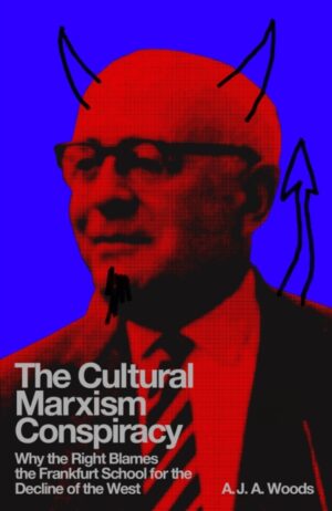The Cultural Marxism Conspiracy : Why the Right Blames the Frankfurt School for the Decline of the West by Woods, A.J.A.