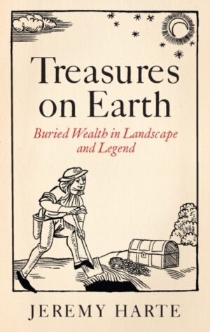 Treasures on Earth : Buried Wealth in Landscape and Legend by Harte, Jeremy