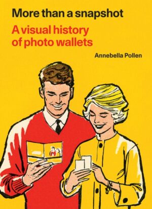 More Than A Snapshot : A Visual History of Photo Wallets by Pollen, Annebella