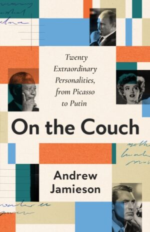 On the Couch : Twenty Extraordinary Personalities, from Picasso to Putin by Jamieson, Andrew