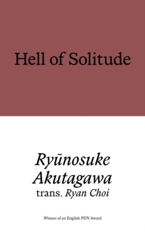 Hell of Solitude : Selected Writings of Ryunosuke Akutagawa by Akutagawa, Ryunosuke