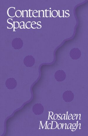 Contentious Spaces by McDonagh, Rosaleen