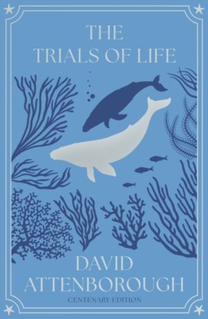 The Trials of Life : A Natural History of Animal Behaviour Centenary Edition by Attenborough, David