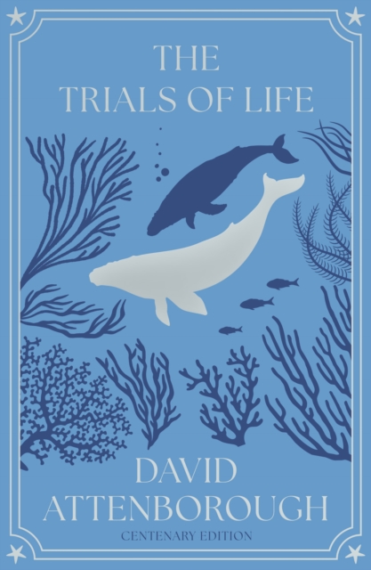 The Trials of Life : A Natural History of Animal Behaviour Centenary Edition by Attenborough, David