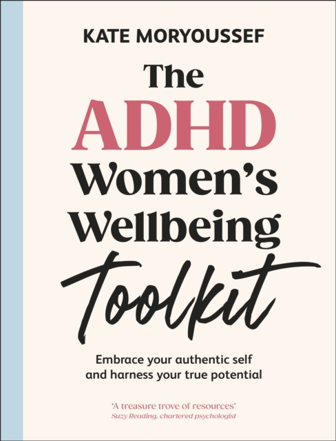 The ADHD Women's Wellbeing Toolkit : Embrace Your Authentic Self and Harness Your True Potential by Moryoussef, Kate