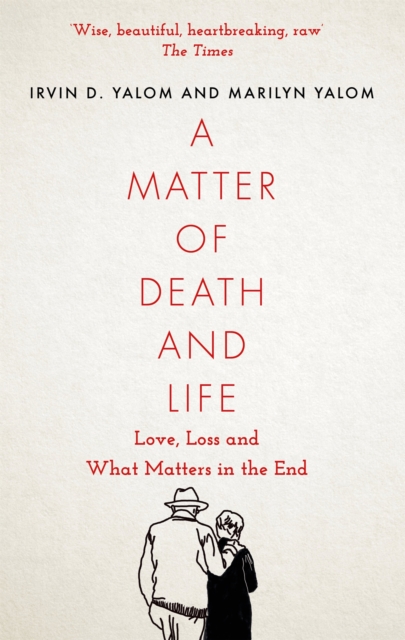 A Matter of Death and Life : Love, Loss and What Matters in the End by Yalom, Irvin