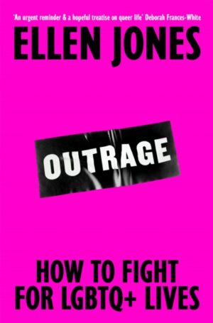 Outrage : How To Fight for LGBTQ+ Lives by Jones, Ellen