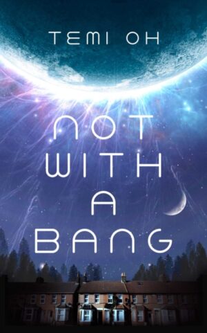 Not With a Bang : A family drama at the end of the world, for fans of Station Eleven and The Last of Us by Oh, Temi