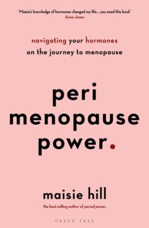 Perimenopause Power : Navigating your hormones on the journey to menopause by Hill, Maisie