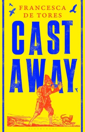 Cast Away : or, the Surprising Adventures of Alexander Selkirk by de Tores, Francesca