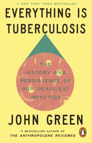 Everything Is Tuberculosis : The History and Persistence of Our Deadliest Infection by Green, John