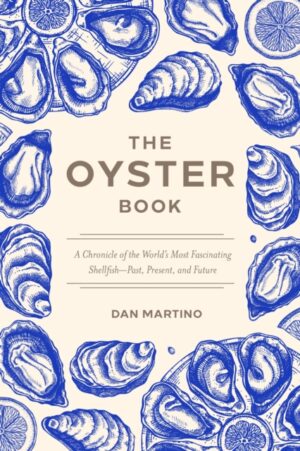The Oyster Book : A Chronicle of the World's Most Fascinating Shellfish-Past, Present, and Future by Martino, Dan