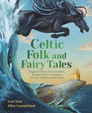 Celtic Folk and Fairy Tales : Magical Stories of Dragons, Fairies and Selkies from Scotland, Ireland, Wales and more by Don, Lari