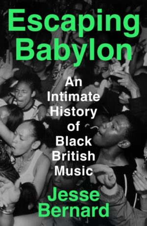 Escaping Babylon : An Intimate History of Black British Music by Bernard, Jesse