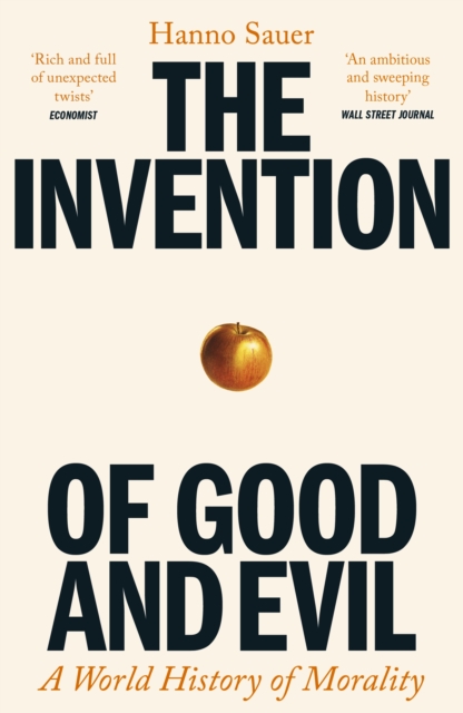 The Invention of Good and Evil : A World History of Morality by Sauer, Hanno