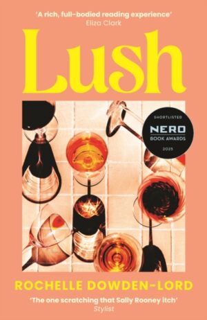 Lush : Shortlisted for the Nero Book Award for Debut Fiction by Dowden-Lord, Rochelle