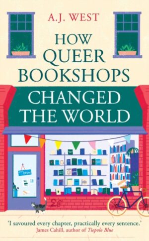How Queer Bookshops Changed the World by West, A.J.