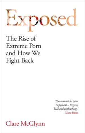 Exposed : The Rise of Extreme Porn and How We Fight Back by McGlynn, Clare
