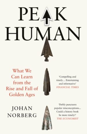 Peak Human : What We Can Learn from the Rise and Fall of Golden Ages by Norberg, Johan