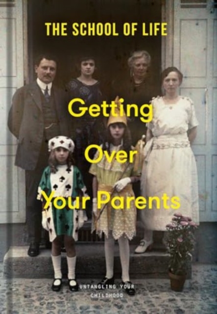 Getting Over Your Parents : Untangling your childhood by of Life, The School