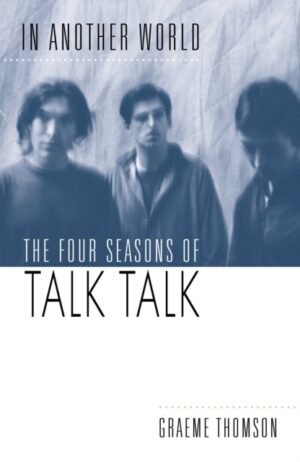 In Another World : The Four Seasons of Talk Talk by Thomson, Graeme