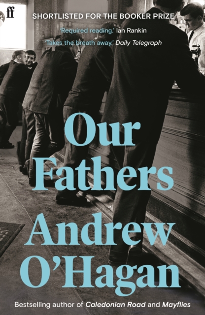 Our Fathers : From the author of the Sunday Times bestseller Caledonian Road by O'Hagan, Andrew