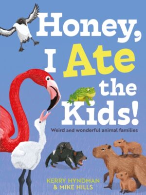 Honey, I Ate the Kids : Weird and wonderful animal families by Hills, Mike