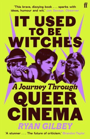 It Used to be Witches : A Journey Through Queer Cinema by Gilbey, Ryan