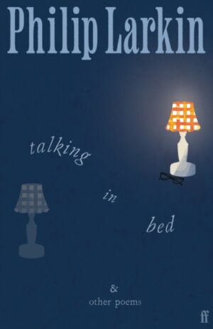 Talking in Bed : And other Poems by Larkin, Philip