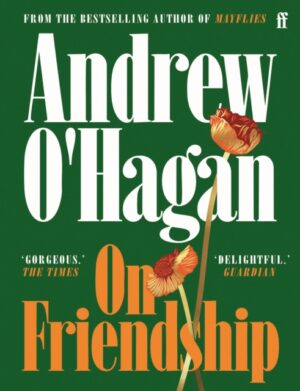 On Friendship : From the author of the Sunday Times bestseller Caledonian Road by O'Hagan, Andrew