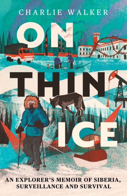 On Thin Ice : An Explorer's Memoir of Siberia, Surveillance and Survival by Walker, Charlie