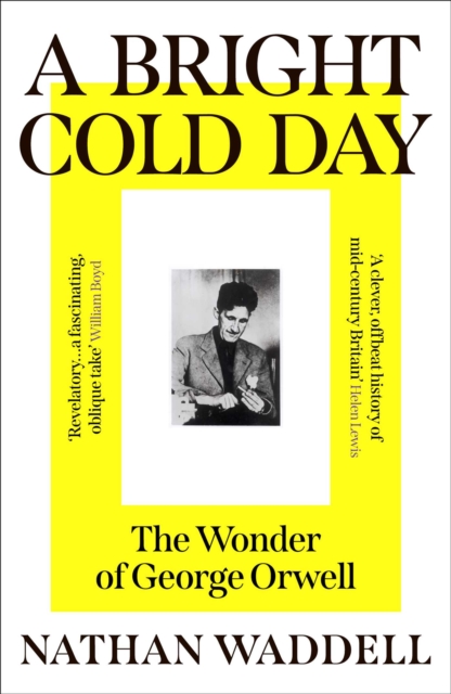 A Bright Cold Day : The Wonder of George Orwell by Waddell, Nathan