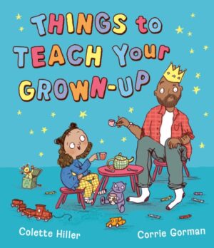 Things to Teach Your Grown-up by Hiller, Colette