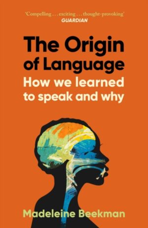 The Origin of Language : How We Learned to Speak and Why by Beekman, Madeleine
