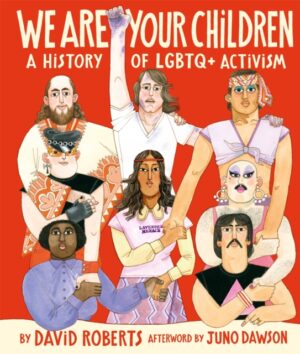 We Are Your Children : A History of LGBTQ+ Activism by Roberts, David