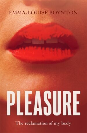 Pleasure : The Reclamation of my Body by Boynton, Emma-Louise