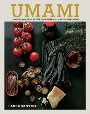 Umami : Game-Changing Recipes for Intensely Satisfying Food by Santini, Laura