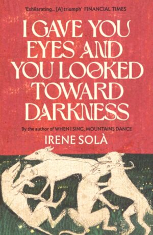 I Gave You Eyes and You Looked Toward Darkness by Sola, Irene
