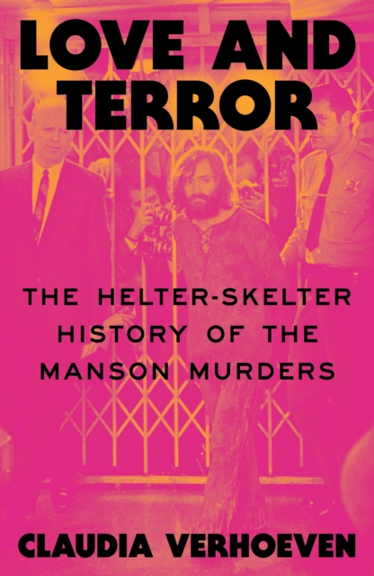 Love and Terror : The Helter-Skelter History of the Manson Murders by Verhoeven, Claudia