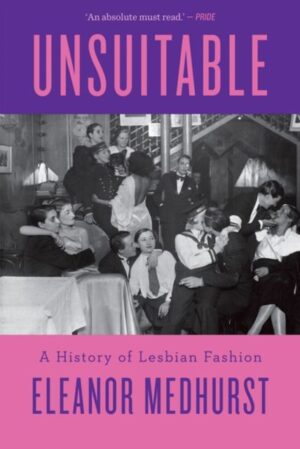 Unsuitable : A History of Lesbian Fashion by Medhurst, Eleanor