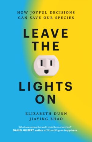 Leave the Lights On : How Joyful Decisions Can Save Our Species by Dunn, Elizabeth