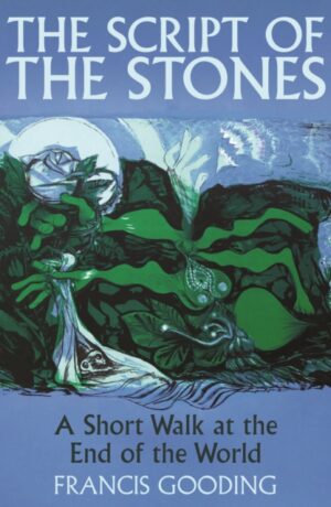 The Script of the Stones : A Short Walk at the End of the World by Gooding, Francis